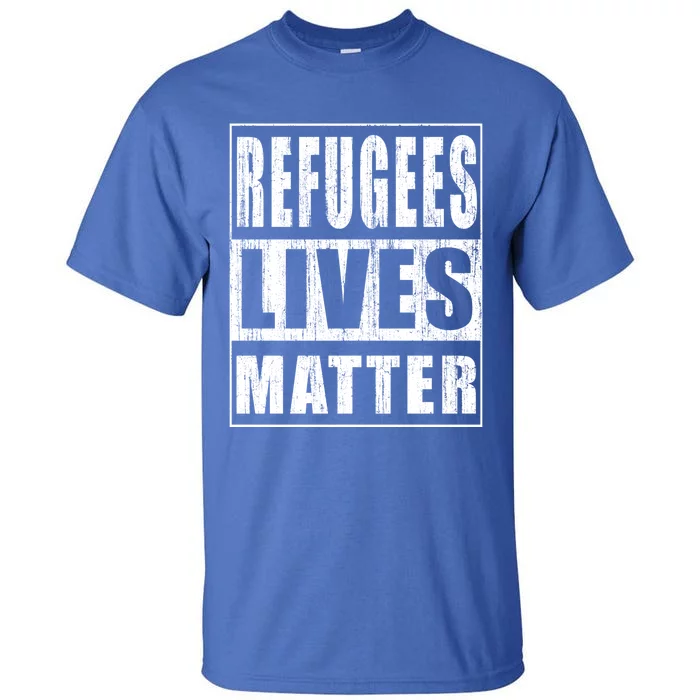 Refugees Lives Matter Anti Racism Pro Immigration Gift Tall T-Shirt