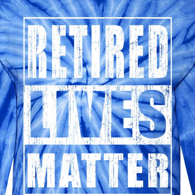 Retired Lives Matter Funny Elderly Senior Gift Tie-Dye Long Sleeve Shirt