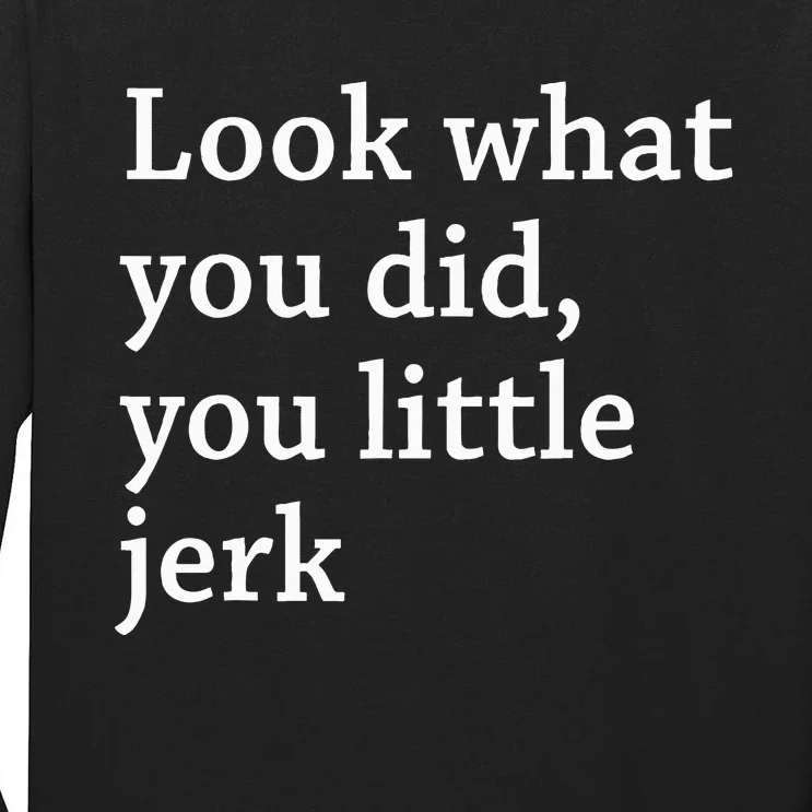 retro Look What You Did You Little Jerk Tall Long Sleeve T-Shirt