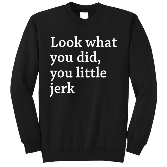 retro Look What You Did You Little Jerk Tall Sweatshirt