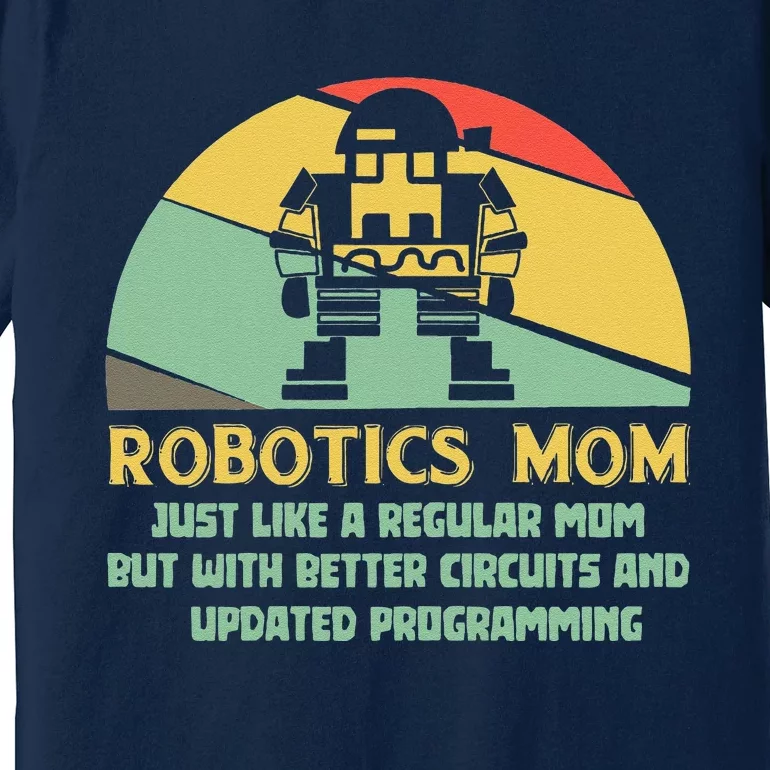 Robotics Mom Ai Robot Engineering Engineer MotherS Day Gift Premium T-Shirt