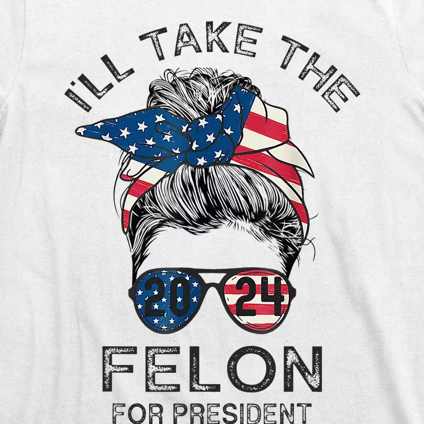 Retro Messy Bun ILl Take The Felon For President 2024 T-Shirt