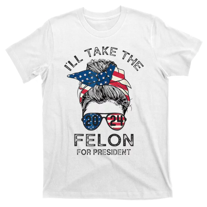 Retro Messy Bun ILl Take The Felon For President 2024 T-Shirt