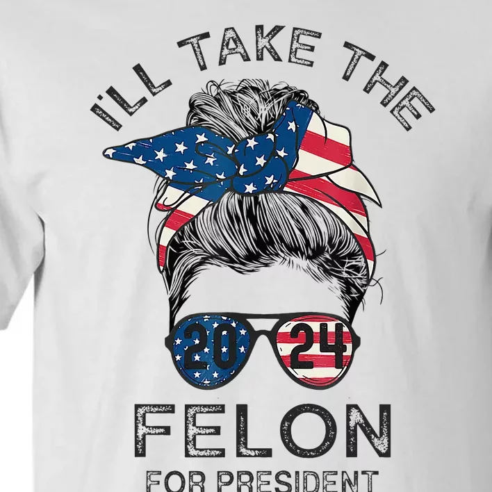 Retro Messy Bun ILl Take The Felon For President 2024 Tall T-Shirt