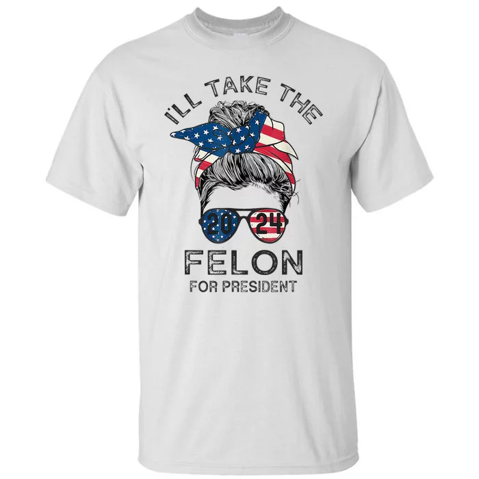 Retro Messy Bun ILl Take The Felon For President 2024 Tall T-Shirt