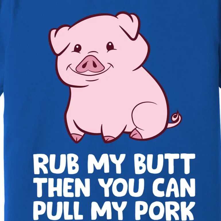 Rub My Butt Then You Can Pull My Pork Cute Pigs Meaningful Gift Premium T-Shirt