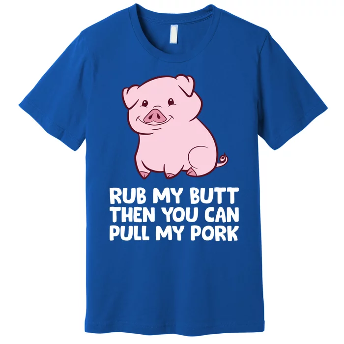 Rub My Butt Then You Can Pull My Pork Cute Pigs Meaningful Gift Premium T-Shirt