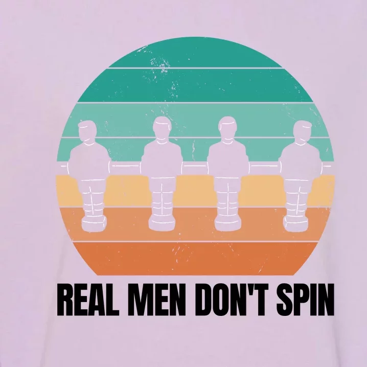 Real Men Don't Spin Table Soccer Foosball Garment-Dyed Sweatshirt