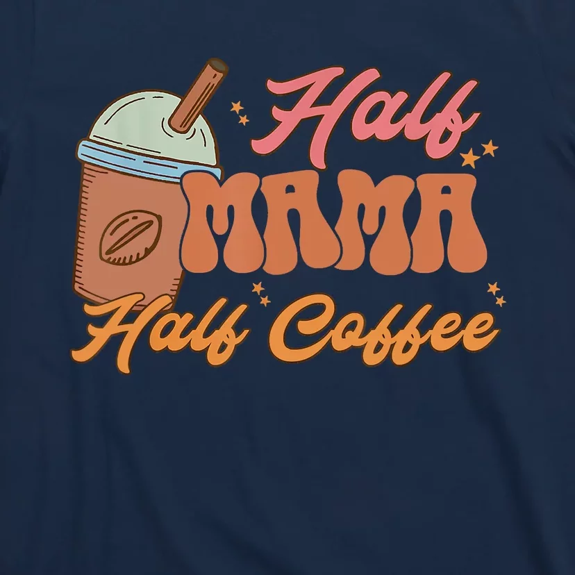 Retro Mother's Day Half Mama Half Coffee Caffeine Lover T-Shirt