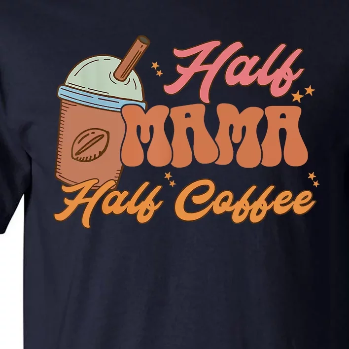 Retro Mother's Day Half Mama Half Coffee Caffeine Lover Tall T-Shirt