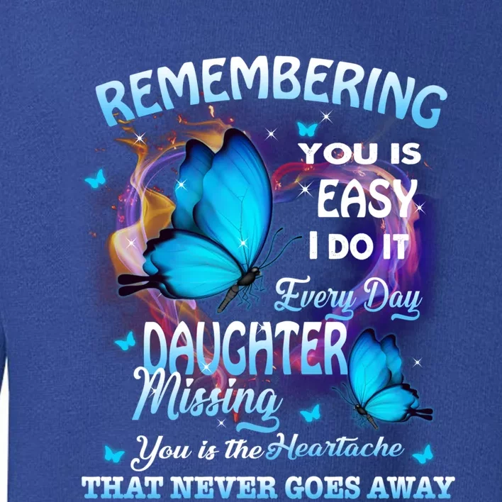 Remembering My Daughter Everyday Missing You The Heartache Gift Toddler Sweatshirt