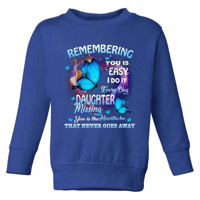 Remembering My Daughter Everyday Missing You The Heartache Gift Toddler Sweatshirt