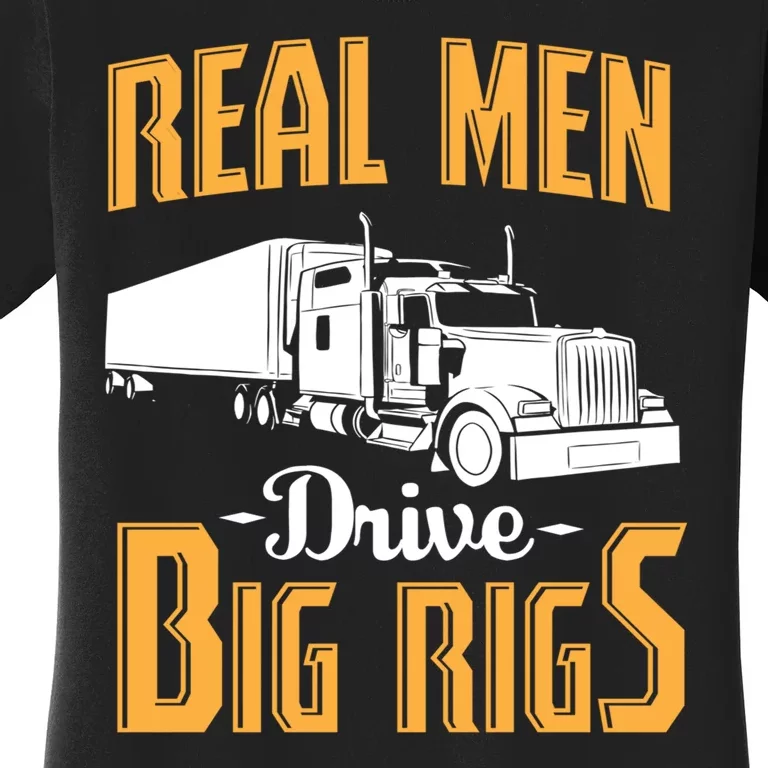 Real Men Drive Big Rigs Truck Driver & Trucker Gift Women's T-Shirt