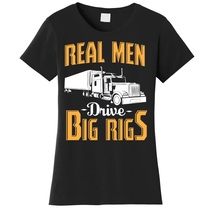 Real Men Drive Big Rigs Truck Driver & Trucker Gift Women's T-Shirt