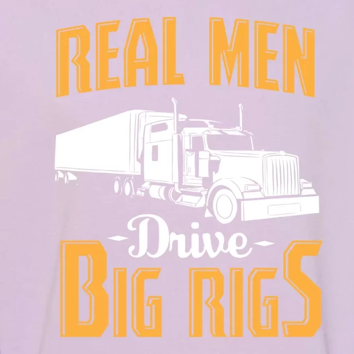 Real Men Drive Big Rigs Truck Driver & Trucker Gift Garment-Dyed Sweatshirt