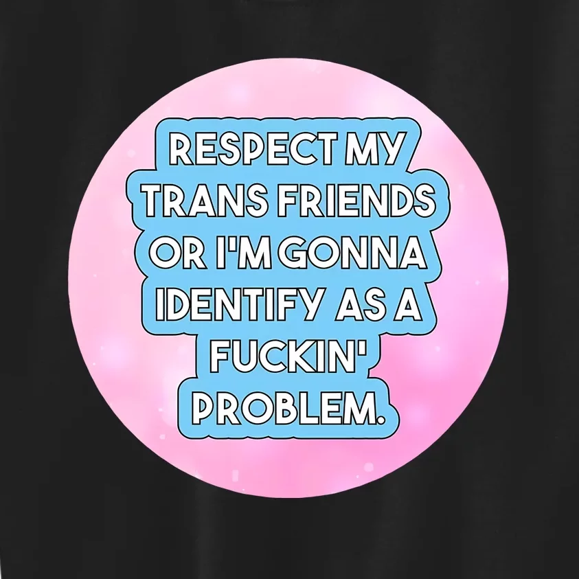 Respect My Friends Or I’M Gonna Identify As A Fuckin’ Problem Kids Sweatshirt