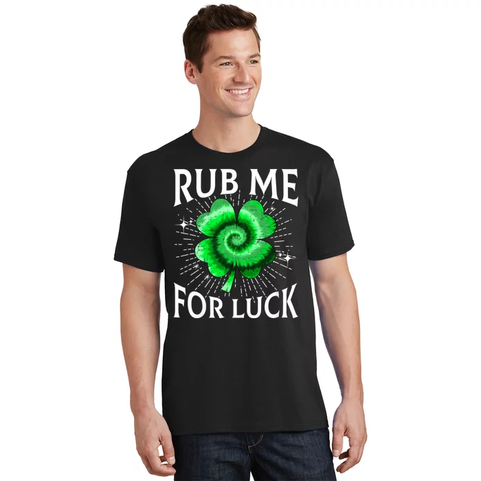 Rub Me For Luck St Patricks Day Lucky Irish Shamrock Tie Dye T-Shirt