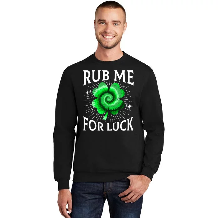 Rub Me For Luck St Patricks Day Lucky Irish Shamrock Tie Dye Tall Sweatshirt