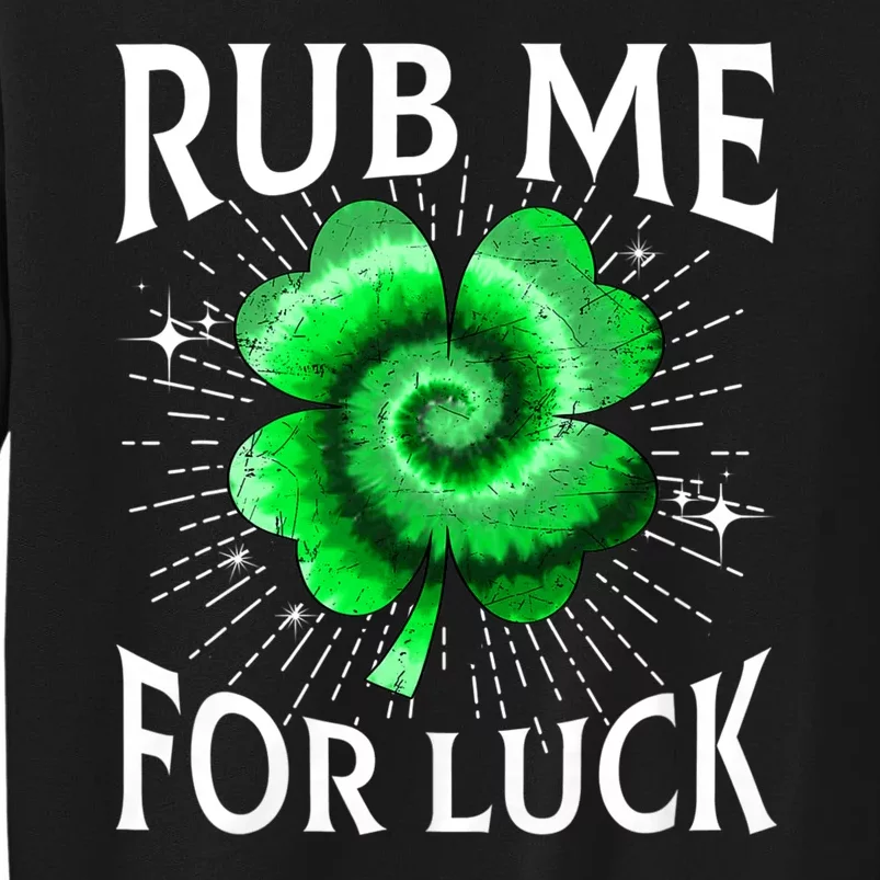 Rub Me For Luck St Patricks Day Lucky Irish Shamrock Tie Dye Tall Sweatshirt