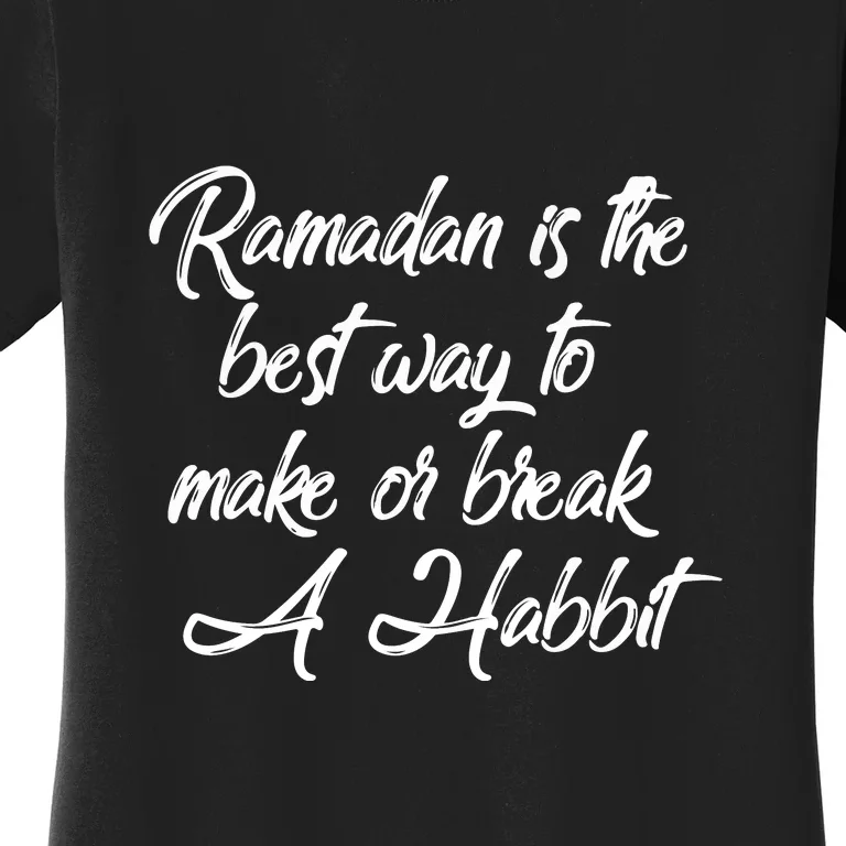 Ramadan Mubarak Gift Ramadan Is The Best Way To Make Or Break A Habbit Women's T-Shirt