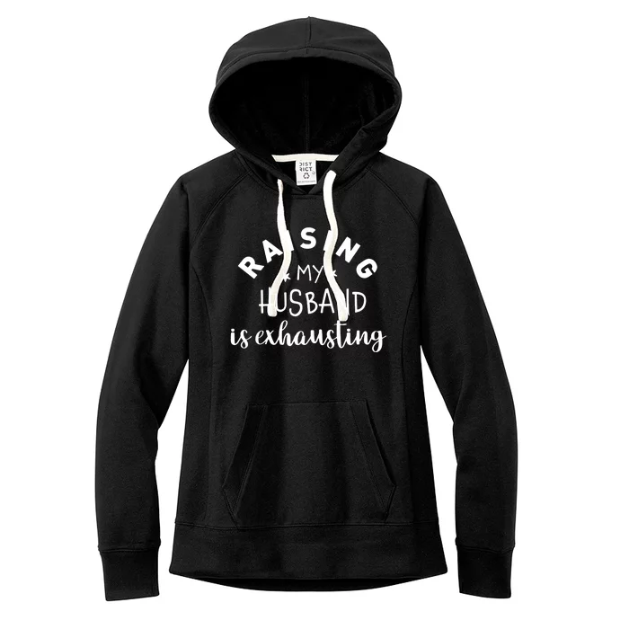 Raising My Husband Is Exhausting Funny Women's Fleece Hoodie