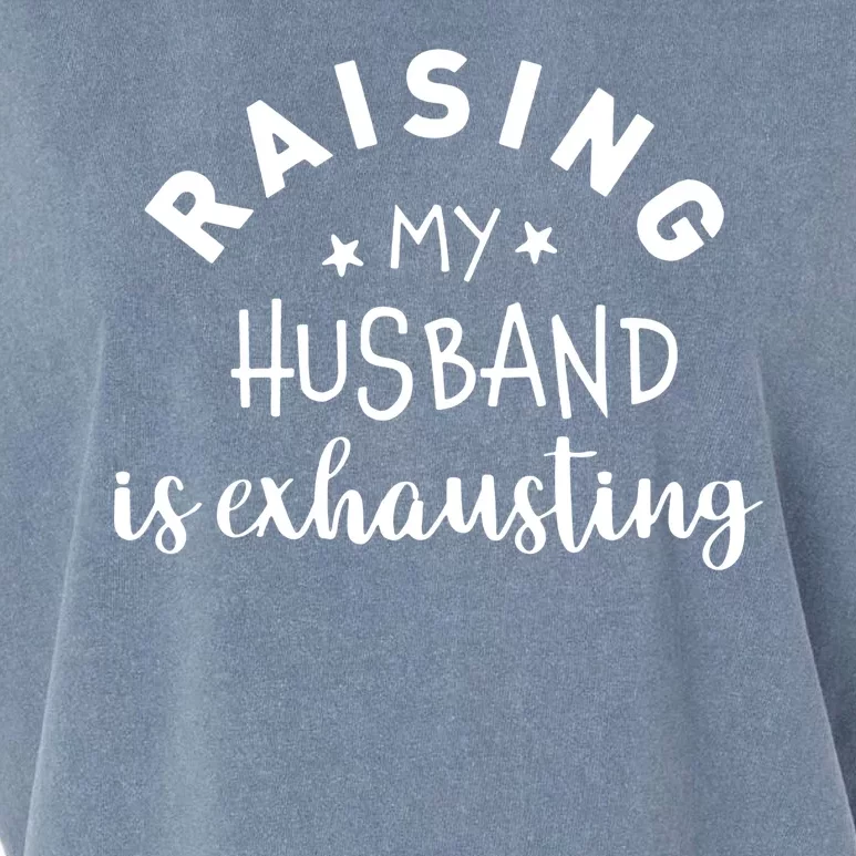 Raising My Husband Is Exhausting Funny Garment-Dyed Women's Muscle Tee