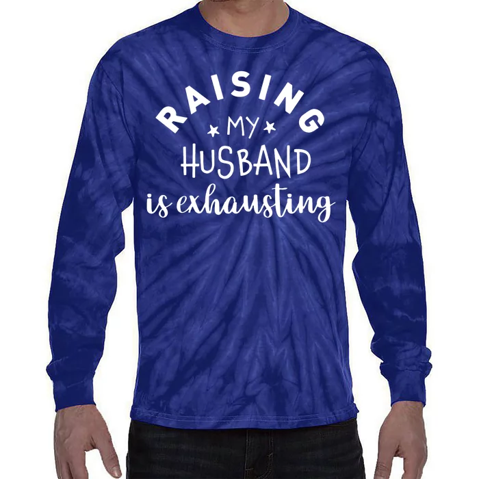 Raising My Husband Is Exhausting Funny Tie-Dye Long Sleeve Shirt