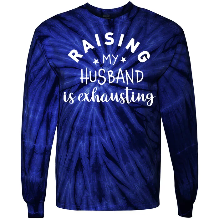 Raising My Husband Is Exhausting Funny Tie-Dye Long Sleeve Shirt