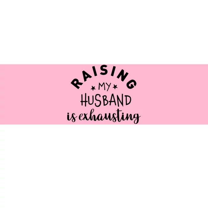 Raising My Husband Is Exhausting Funny Bumper Sticker