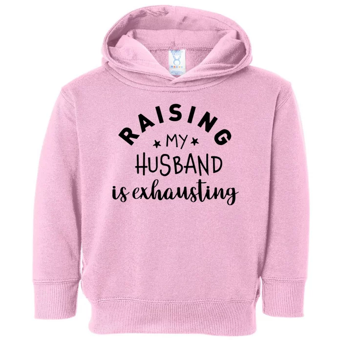 Raising My Husband Is Exhausting Funny Toddler Hoodie