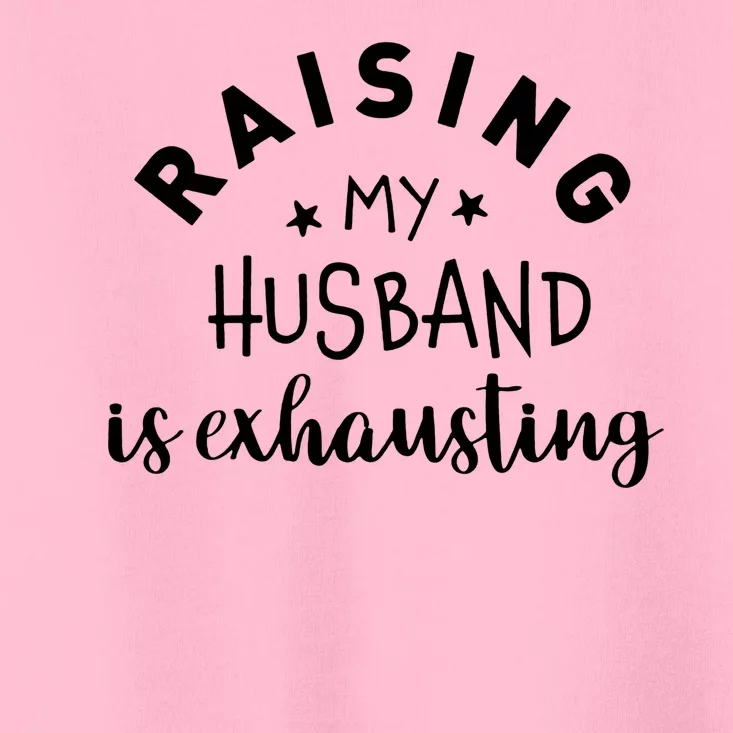 Raising My Husband Is Exhausting Funny Toddler T-Shirt