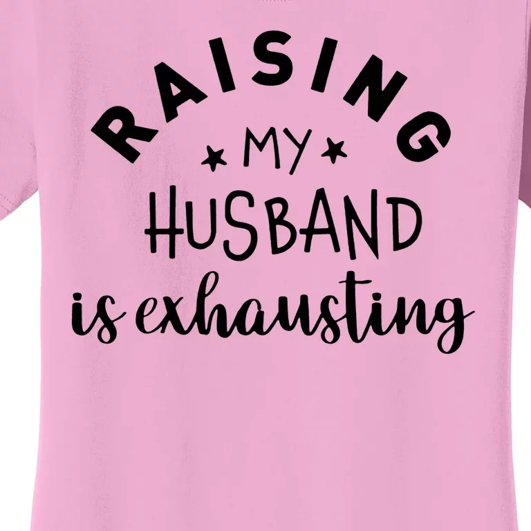 Raising My Husband Is Exhausting Funny Women's T-Shirt