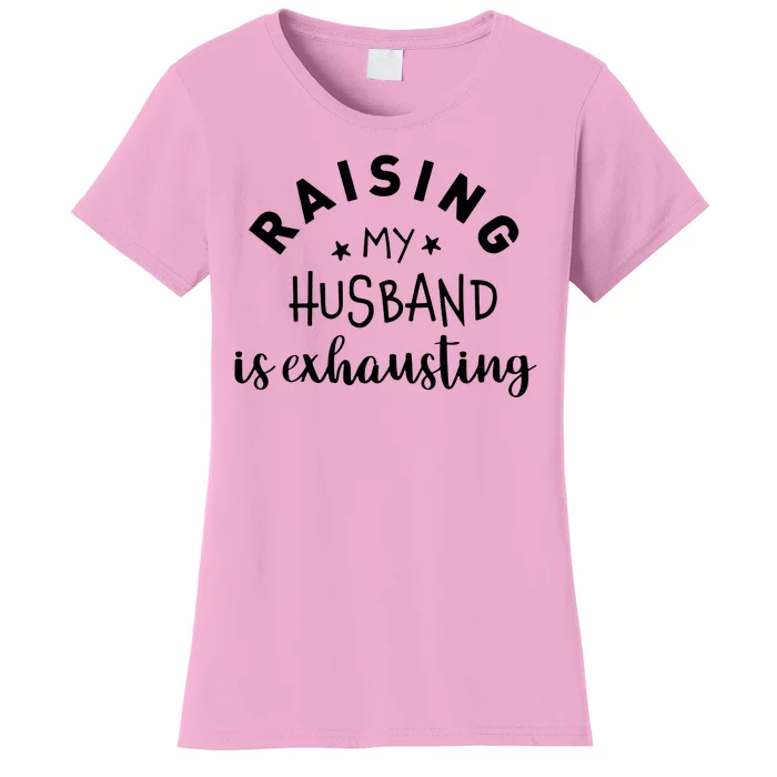 Raising My Husband Is Exhausting Funny Women's T-Shirt