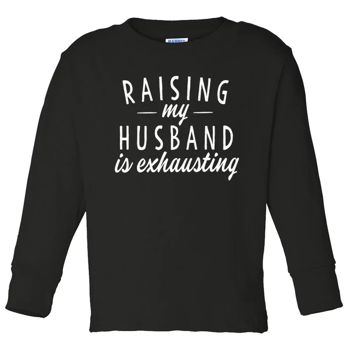 Raising My Husband Is Exhausting Wife Funny Saying Toddler Long Sleeve Shirt