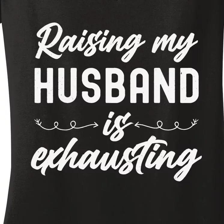 Raising My Husband Is Exhausting Wife Funny Saying Women's V-Neck T-Shirt