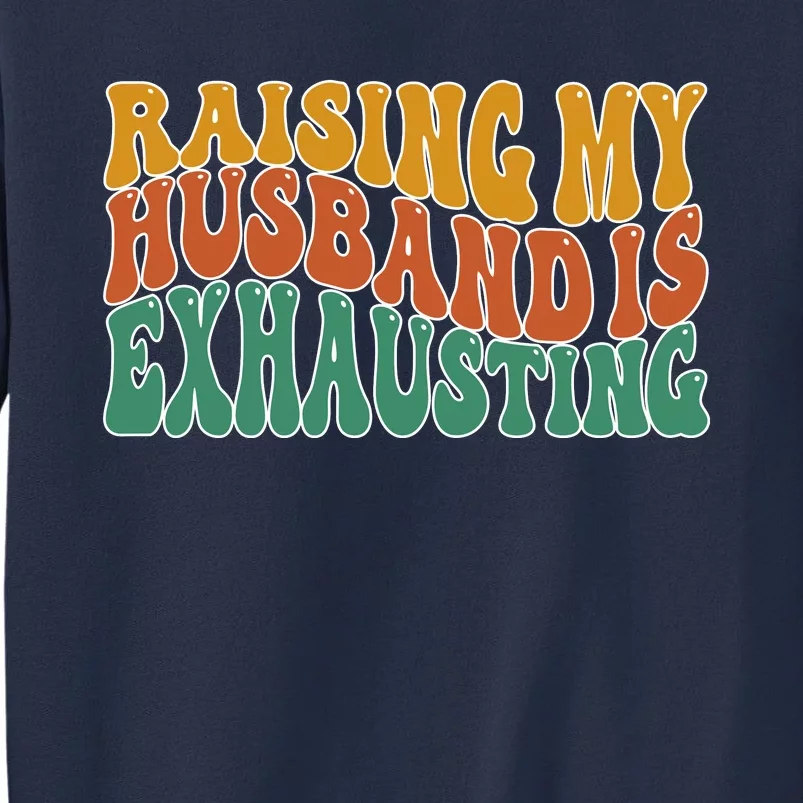 Raising My Husband Is Exhausting Funny Wife Sweatshirt