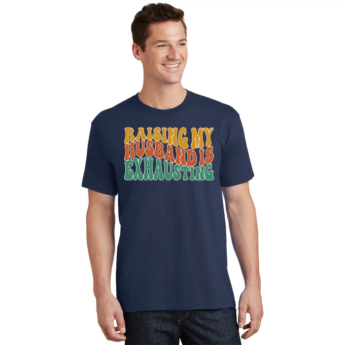 Raising My Husband Is Exhausting Funny Wife T-Shirt