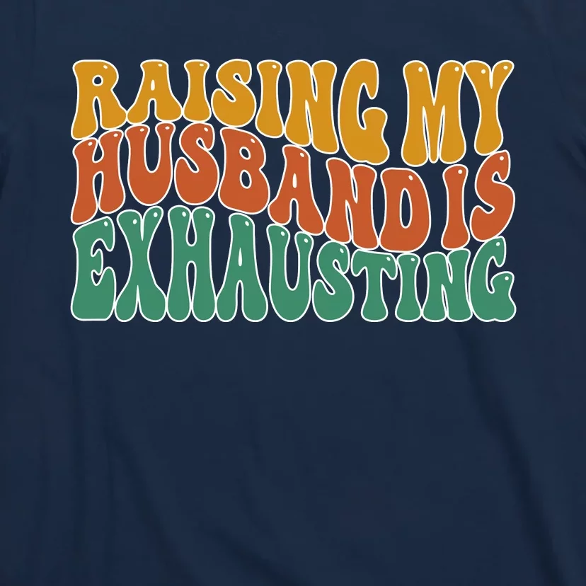 Raising My Husband Is Exhausting Funny Wife T-Shirt