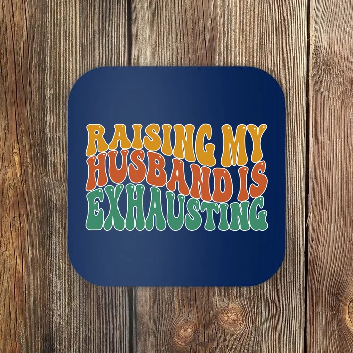 Raising My Husband Is Exhausting Funny Wife Coaster