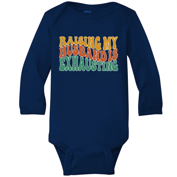 Raising My Husband Is Exhausting Funny Wife Baby Long Sleeve Bodysuit