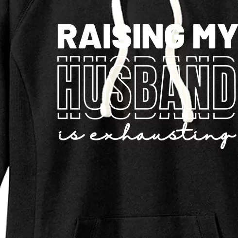 Raising My Husband Is Exhausting Funny Wifey Wife Women's Fleece Hoodie