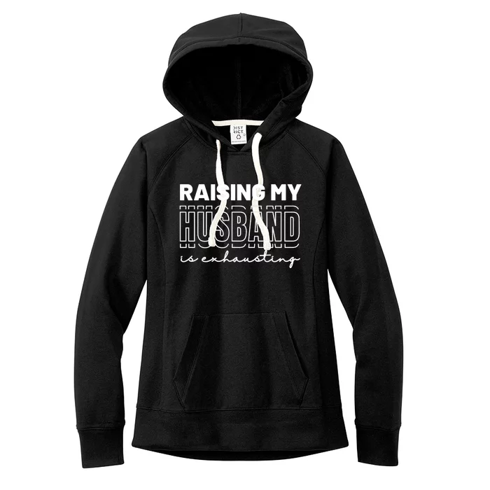 Raising My Husband Is Exhausting Funny Wifey Wife Women's Fleece Hoodie