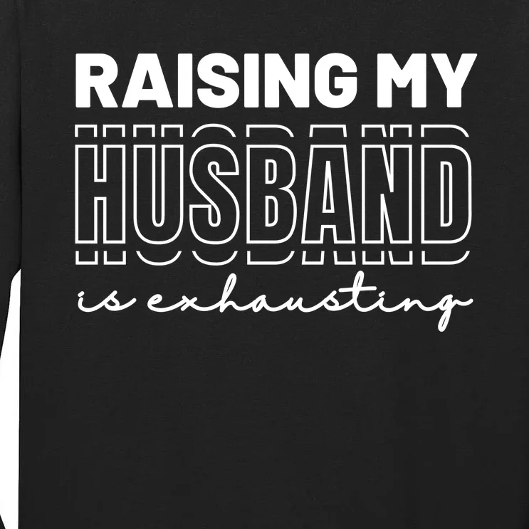 Raising My Husband Is Exhausting Funny Wifey Wife Tall Long Sleeve T-Shirt