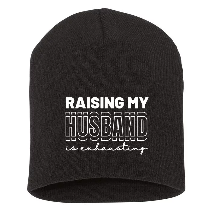 Raising My Husband Is Exhausting Funny Wifey Wife Short Acrylic Beanie