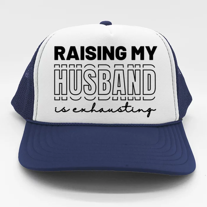 Raising My Husband Is Exhausting Funny Wifey Wife Trucker Hat