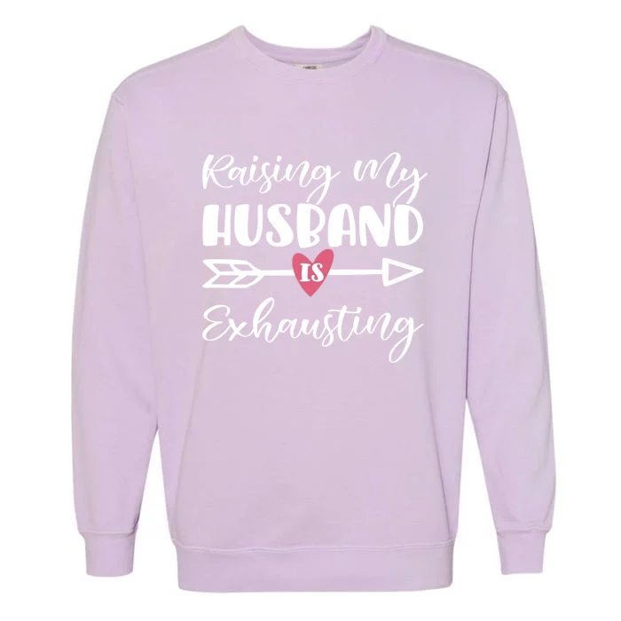 Raising My Husband Is Exhausting Funny Saying Gift Garment-Dyed Sweatshirt