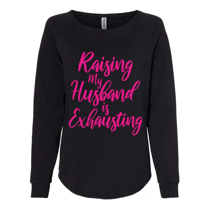 Raising My Husband Is Exhausting Gift Womens California Wash Sweatshirt