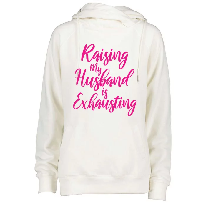 Raising My Husband Is Exhausting Gift Womens Funnel Neck Pullover Hood