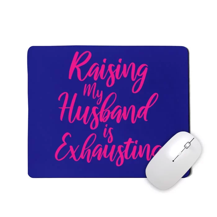 Raising My Husband Is Exhausting Gift Mousepad