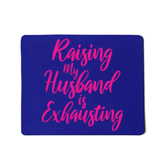 Raising My Husband Is Exhausting Gift Mousepad